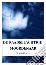 De Raadselachtige Moordenaar. E-book. Formato Mobipocket ebook