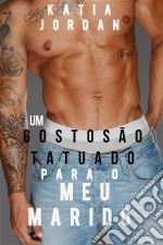 Um Gostosão Tatuado Para O Meu Marido. E-book. Formato Mobipocket ebook