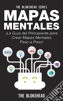 Mapas Mentales ¡la Guía Del Principiante Para Crear Mapas Mentales Paso A Paso!. E-book. Formato Mobipocket ebook di The Blokehead