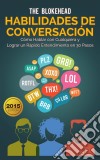 Habilidades De Conversación. Cómo Hablar Con Cualquiera Y Lograr Un Rápido Entendimiento En 30 Pasos. E-book. Formato EPUB ebook