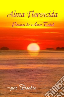 Alma Florescida: Poemas De Amor Total. E-book. Formato EPUB ebook di Doobie Shemer