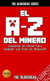 El A-Z Del Minero. Compendio No Oficial Para Combatir Con Éxito En Minecraft. E-book. Formato EPUB ebook di The Blokehead