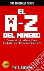 El A-Z Del Minero. Compendio No Oficial Para Combatir Con Éxito En Minecraft. E-book. Formato EPUB ebook