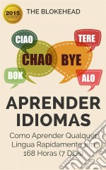 Aprender Idiomas: Como Aprender Qualquer Língua Rapidamente Em 168 Horas (7 Dias). E-book. Formato Mobipocket