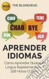 Aprender Idiomas: Como Aprender Qualquer Língua Rapidamente Em 168 Horas (7 Dias). E-book. Formato Mobipocket ebook