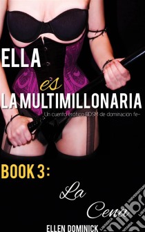 Ella Es La Multimillonaria: Un Cuento Erótico Bdsm De Dominación Femenina   La Cena. E-book. Formato EPUB ebook di Ellen Dominick