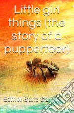 Little Girl Things: The Story Of A Puppeteer. E-book. Formato EPUB ebook