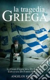 La Tragedia Griega. La Crisis Financiera De Europa Explicada De Forma Sencilla. E-book. Formato Mobipocket ebook di Angelos Ioannis