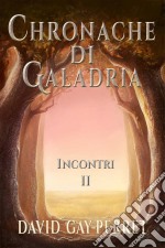 Cronache Di Galadria Ii - Incontri. E-book. Formato Mobipocket ebook