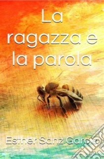 La Ragazza E La Parola. E-book. Formato Mobipocket ebook di Esther Sanz García