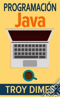 Programación  Java - Una Guía Para Principiantes Para Aprender Java Paso A Paso. E-book. Formato Mobipocket ebook di Troy Dimes