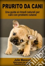 Prurito Da Cani - Una Guida Ai Rimedi Naturali Per Cani Con Problemi Cutanei. E-book. Formato Mobipocket