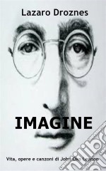 Imagine Vita, Opere E Canzoni Di John Ono Lennon. E-book. Formato Mobipocket ebook