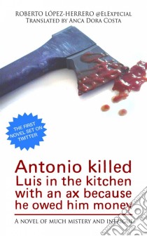 Antonio Killed Luis In The Kitchen With An Ax Because He Owed Him Money. E-book. Formato Mobipocket ebook di Roberto López