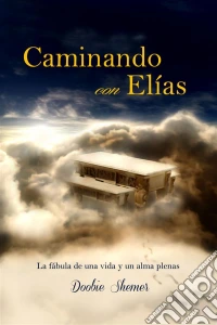 Caminando Con Elías: La Fábula De Una Vida Y Un Alma Plenas. E-book. Formato EPUB ebook
