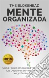 Mente Organizada Cómo Pensar Con Claridad Y Hacer Todas Las Decisiones De Vida Correctas. E-book. Formato EPUB ebook