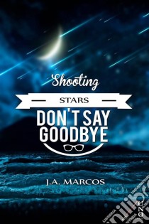 “Shooting Stars Don’T Say Goodbye”. E-book. Formato Mobipocket ebook di J.A.Marcos