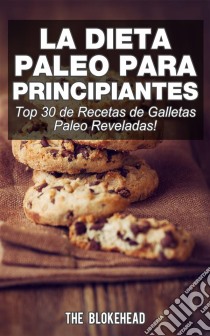 La Dieta Paleo Para Principiantes ¡top 30 De Recetas De Galletas Paleo Reveladas!. E-book. Formato EPUB ebook di The Blokehead