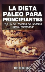 La Dieta Paleo Para Principiantes ¡top 30 De Recetas De Galletas Paleo Reveladas!. E-book. Formato EPUB ebook