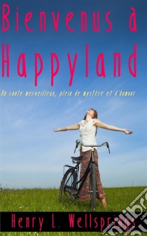 Bienvenus À Happyland. E-book. Formato EPUB ebook di Henry L. Wellsprings