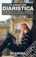 Diaristica: Cinque Minuti Per Imparare A Scrivere Un Diario In Modo Professionale In 30 Giorni. E-book. Formato EPUB ebook