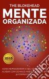 Mente Organizada: Como Reprogramar O Seu Cérebro Para Acabar Com Os Maus Hábitos & Vícios. E-book. Formato EPUB ebook