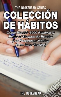 Colección De Hábitos. Cómo Escribir 3000 Palabras Y Evitar El Bloqueo De Escritor. E-book. Formato EPUB ebook di The Blokehead