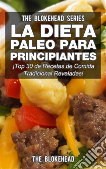 La Dieta Paleo Para Principiantes ¡top 30 De Recetas De Comida Tradicional Reveladas!. E-book. Formato Mobipocket ebook di The Blokehead