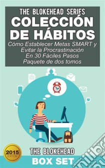 Colección De Hábitos/ Cómo Establecer Metas Smart Y Evitar La Procrastinación En 30 Fáciles Pasos. E-book. Formato EPUB ebook di The Blokehead