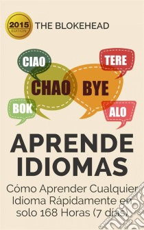 Aprende  Idiomas/ Cómo Aprender Cualquier Idioma Rápidamente En Solo 168 Horas (7 Días). E-book. Formato Mobipocket ebook di The Blokehead