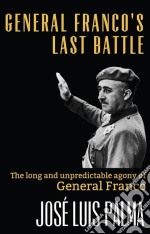 General Franco's Last Battle: The Long And Unpredictable Agony Of General Franco. E-book. Formato Mobipocket ebook