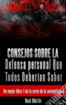 Consejos Sobre La Defensa Personal Que Todos Deberían Saber. E-book. Formato Mobipocket ebook di Neal Martin