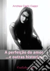 A Perfeição Do Amor .... E Outras Historias. E-book. Formato Mobipocket ebook