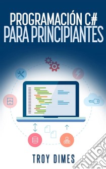 Programación C# Para Principiantes. E-book. Formato Mobipocket ebook di Troy Dimes