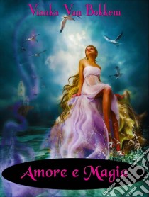 Amore E Magia. E-book. Formato EPUB ebook di Vianka Van Bokkem