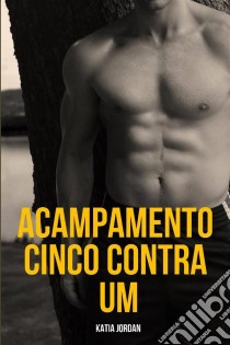 Acampamento Cinco Contra Um. E-book. Formato EPUB ebook di Katia Jordan