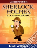 Sherlock Para Niños: El Carbunclo Azul. E-book. Formato Mobipocket ebook