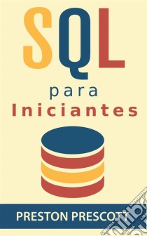 Sql Para Iniciantes. E-book. Formato Mobipocket ebook di Preston Prescott