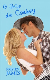 O Beijo Do Cowboy. E-book. Formato Mobipocket ebook di Kristen James