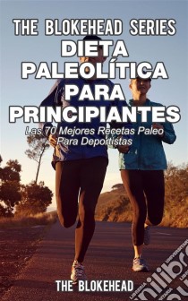 Dieta Paleolítica Para Principiantes - Las 70 Mejores Recetas Paleo Para Deportistas. E-book. Formato EPUB ebook di The Blokehead