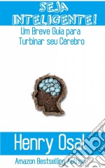 Seja Inteligente!: Um Breve Guia Para Turbinar Seu Cérebro. E-book. Formato Mobipocket ebook