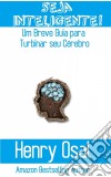 Seja Inteligente!: Um Breve Guia Para Turbinar Seu Cérebro. E-book. Formato EPUB ebook