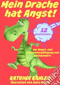 Mein Drache Hat Angst! 12 Geschichten Um Probleme Zu Lösen. E-book. Formato EPUB ebook di Katrina Kahler