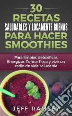 30 Recetas Saludables Y Locamente Buenas Para Hacer Smoothies. E-book. Formato EPUB ebook