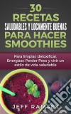 30 Recetas Saludables Y Locamente Buenas Para Hacer Smoothies. E-book. Formato Mobipocket ebook di Jeff Ramsey