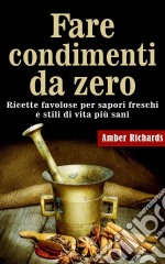 Fare Condimenti Da Zero. E-book. Formato Mobipocket ebook