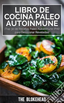 Libro De Cocina Paleo Autoinmune ¡top 30 De Recetas Paleo Autoinmune (Pai) Para Desayunar Reveladas!. E-book. Formato EPUB ebook di The Blokehead