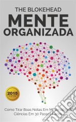 Mente Organizada - Como Tirar Boas Notas Em Matemática & Ciências Em 30 Passos Fáceis. E-book. Formato Mobipocket