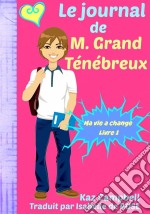 Le Journal De M. Grand Ténébreux - Ma Vie A Change - Livre 1. E-book. Formato EPUB ebook