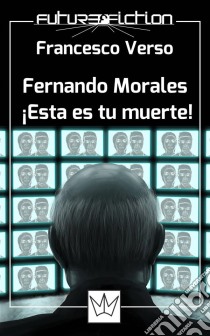 Fernando Morales: ¡esta Es Tu Muerte!. E-book. Formato Mobipocket ebook di Francesco Verso